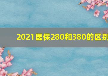 2021医保280和380的区别