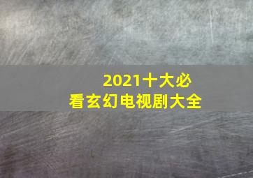 2021十大必看玄幻电视剧大全