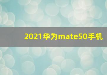 2021华为mate50手机