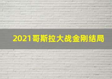 2021哥斯拉大战金刚结局