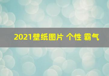 2021壁纸图片 个性 霸气