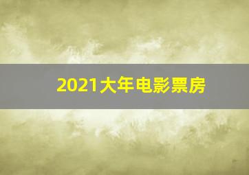 2021大年电影票房