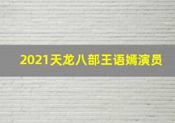 2021天龙八部王语嫣演员