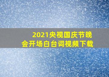 2021央视国庆节晚会开场白台词视频下载