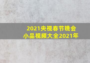 2021央视春节晚会小品视频大全2021年