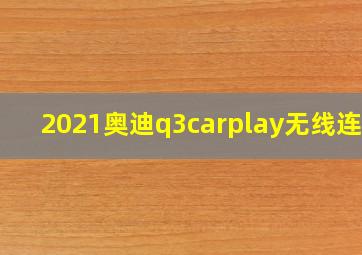 2021奥迪q3carplay无线连接