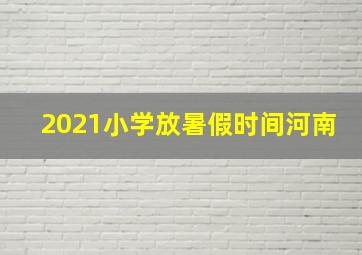 2021小学放暑假时间河南