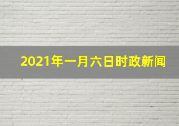 2021年一月六日时政新闻