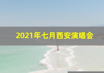 2021年七月西安演唱会