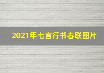 2021年七言行书春联图片