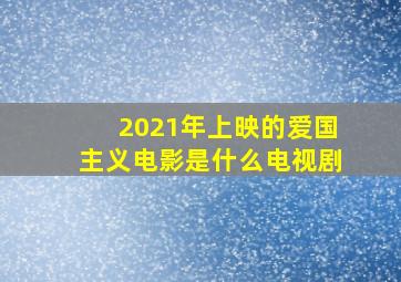 2021年上映的爱国主义电影是什么电视剧