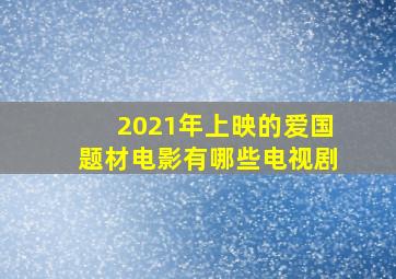 2021年上映的爱国题材电影有哪些电视剧