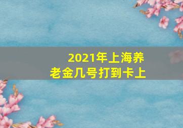 2021年上海养老金几号打到卡上