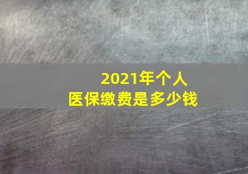 2021年个人医保缴费是多少钱