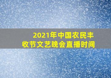 2021年中国农民丰收节文艺晚会直播时间