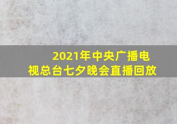 2021年中央广播电视总台七夕晚会直播回放