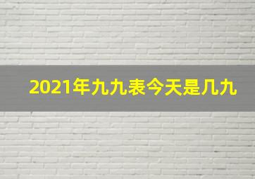 2021年九九表今天是几九