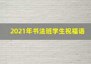 2021年书法班学生祝福语