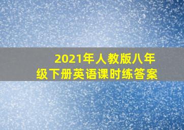 2021年人教版八年级下册英语课时练答案