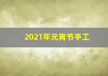 2021年元宵节手工