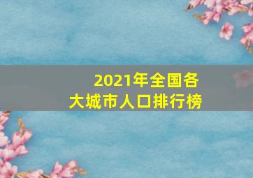 2021年全国各大城市人口排行榜