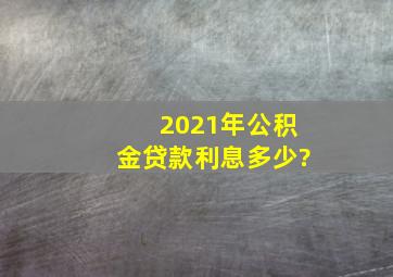 2021年公积金贷款利息多少?