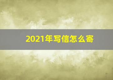 2021年写信怎么寄