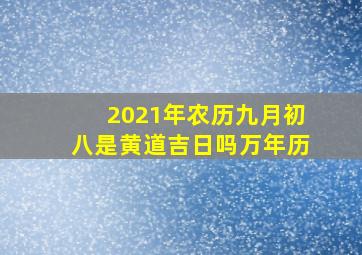 2021年农历九月初八是黄道吉日吗万年历