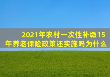 2021年农村一次性补缴15年养老保险政策还实施吗为什么