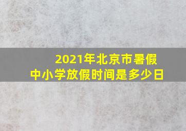 2021年北京市暑假中小学放假时间是多少日