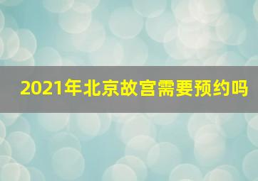 2021年北京故宫需要预约吗