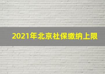 2021年北京社保缴纳上限