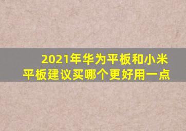 2021年华为平板和小米平板建议买哪个更好用一点