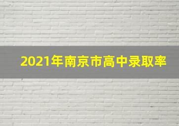 2021年南京市高中录取率