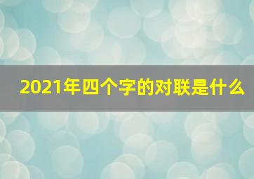 2021年四个字的对联是什么