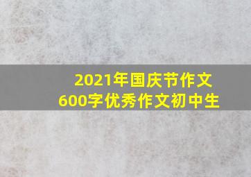 2021年国庆节作文600字优秀作文初中生