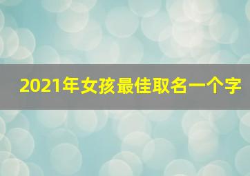 2021年女孩最佳取名一个字