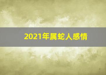 2021年属蛇人感情