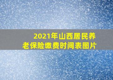 2021年山西居民养老保险缴费时间表图片