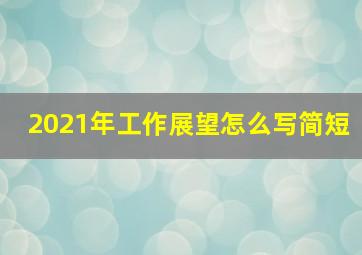 2021年工作展望怎么写简短