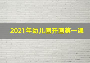 2021年幼儿园开园第一课