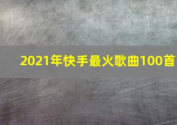 2021年快手最火歌曲100首