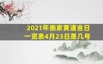 2021年搬家黄道吉日一览表4月23日是几号