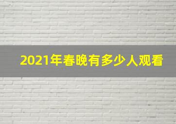 2021年春晚有多少人观看