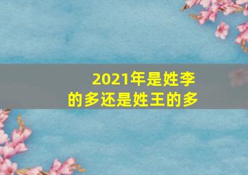 2021年是姓李的多还是姓王的多