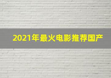 2021年最火电影推荐国产