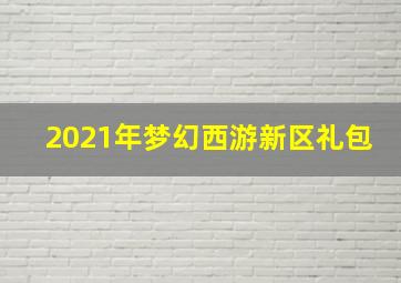 2021年梦幻西游新区礼包