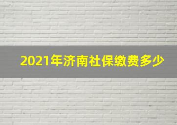 2021年济南社保缴费多少