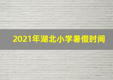 2021年湖北小学暑假时间