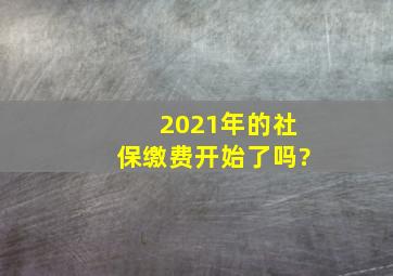 2021年的社保缴费开始了吗?